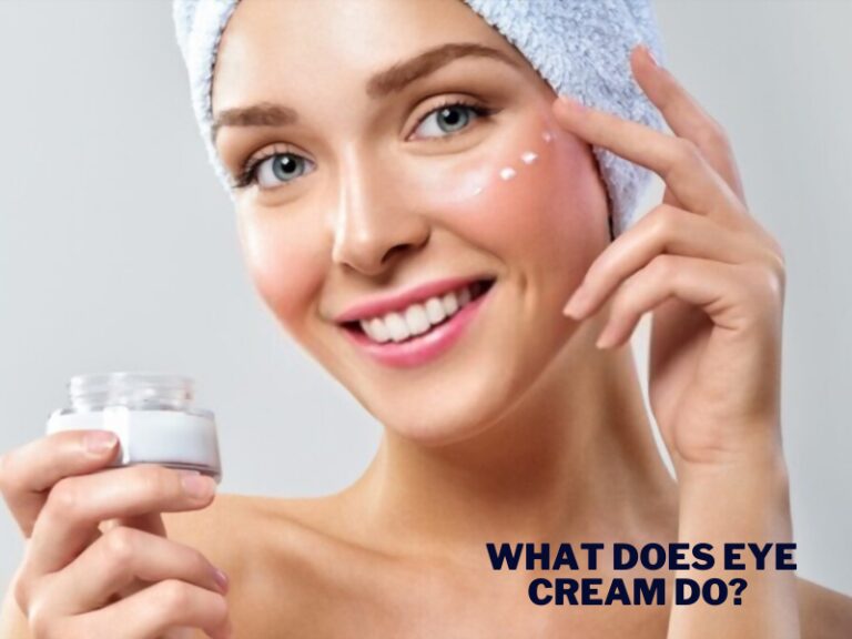 What Does Eye Cream Do? – Is Eye Cream Important?